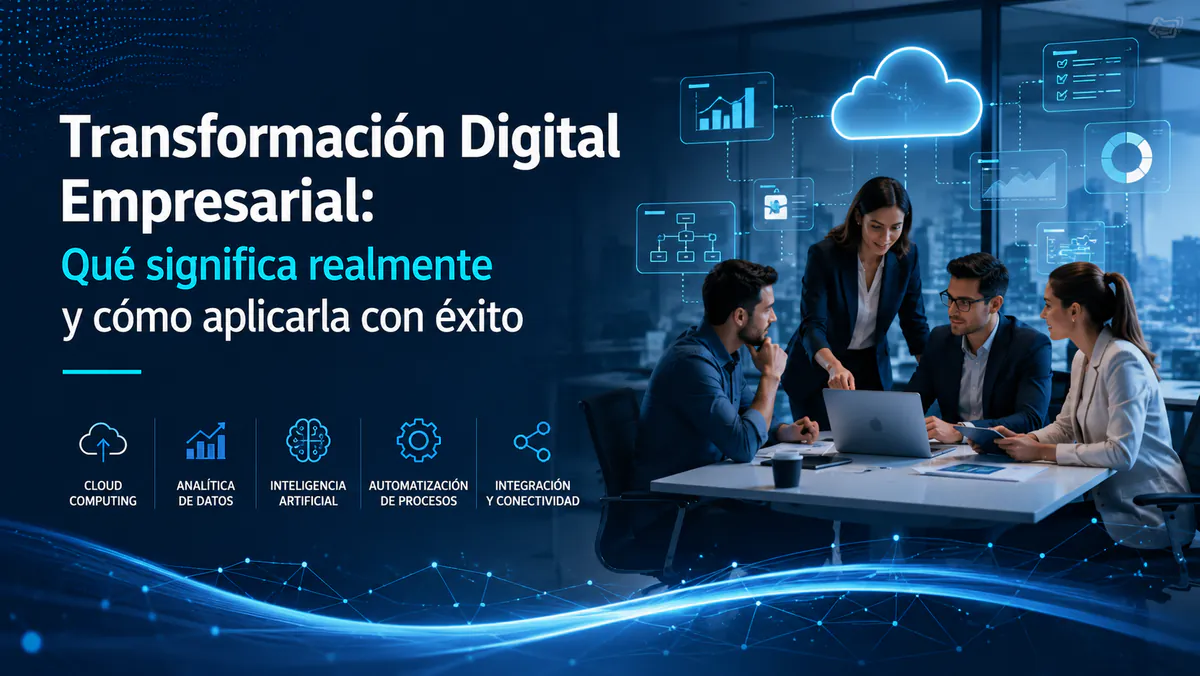 Transformación Digital Empresarial: Qué Significa Realmente y Cómo Aplicarla con Éxito